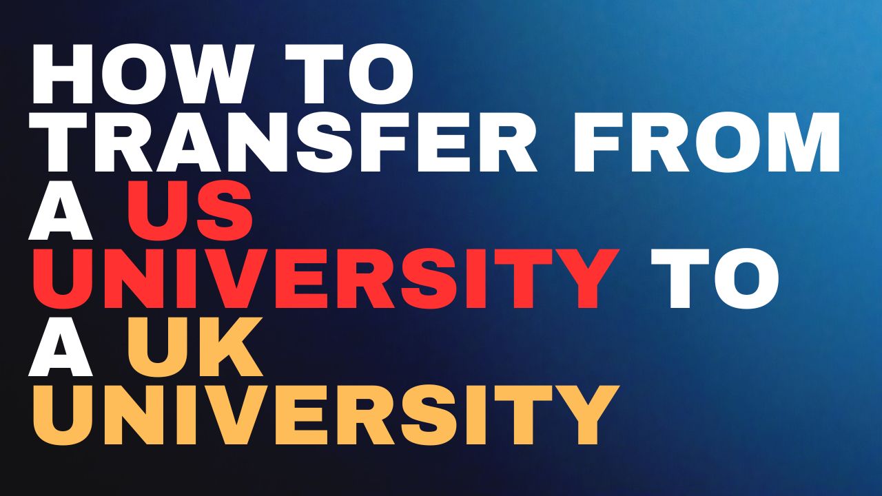 How to Transfer from a US University to a UK University