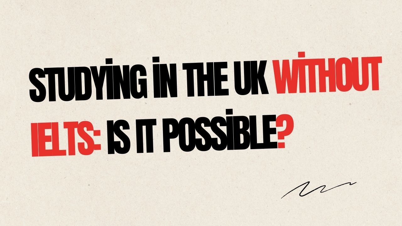 Studying in the UK Without IELTS: Is It Possible?