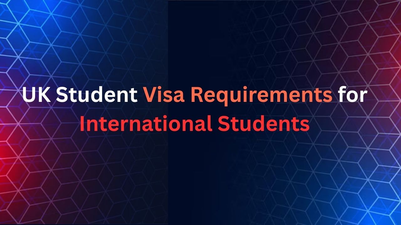 UK Student Visa Requirements for International Students
