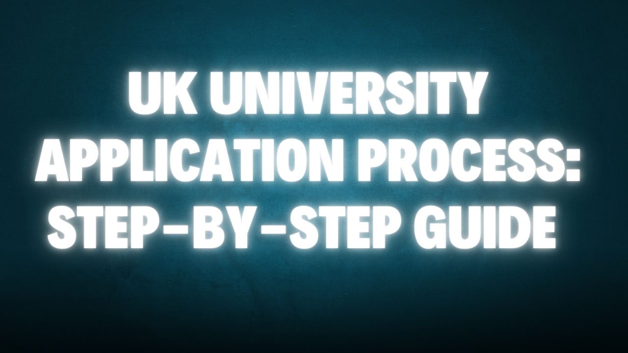 UK University Application Process: Step-by-Step Guide